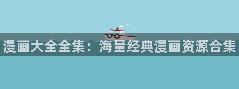 漫蛙漫画在线免费看：漫画大全全集：海量经典漫画资源合集